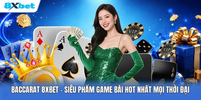 Baccarat 8XBET | Siêu Phẩm Game Bài Hot Nhất Mọi Thời Đại
