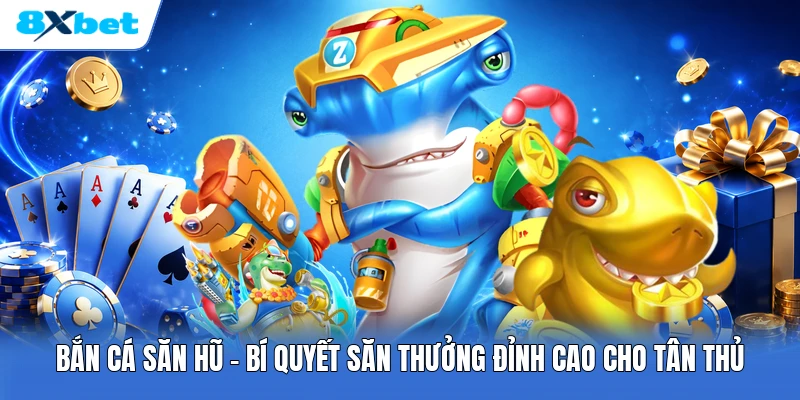 Bắn Cá Săn Hũ | Bí Quyết Săn Thưởng Đỉnh Cao Cho Tân Thủ