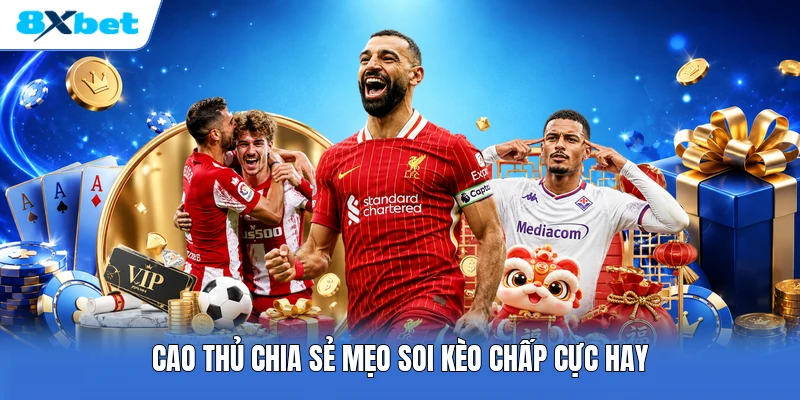 Cao thủ chia sẻ mẹo soi kèo chấp cực hay