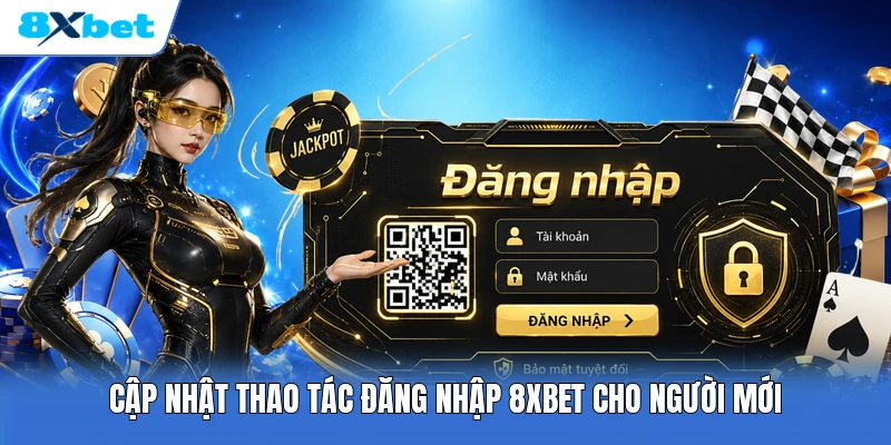 Cập nhật thao tác đăng nhập 8XBET cho người mới