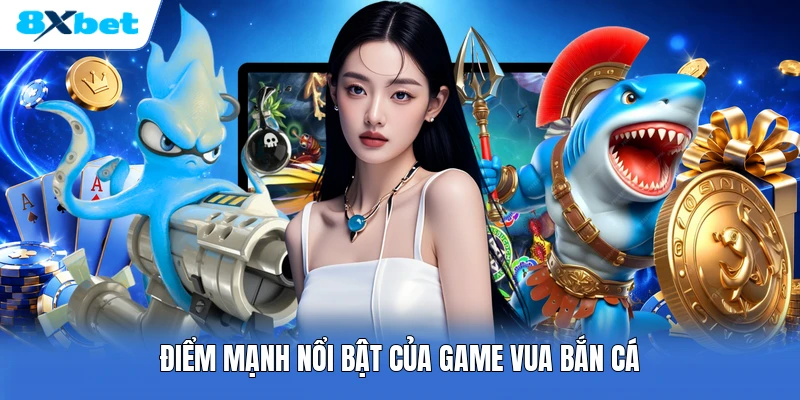 Điểm mạnh nổi bật của game vua bắn cá