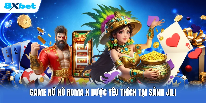 Game nổ hũ Roma X được yêu thích tại sảnh JILI