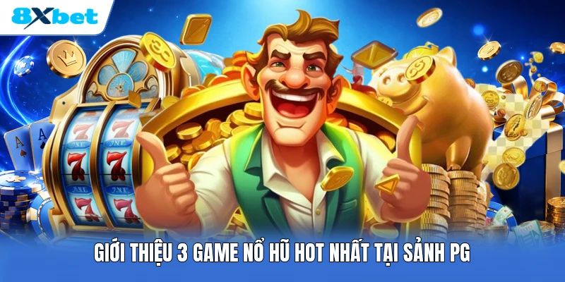 Giới thiệu 3 game nổ hũ hot nhất tại sảnh PG