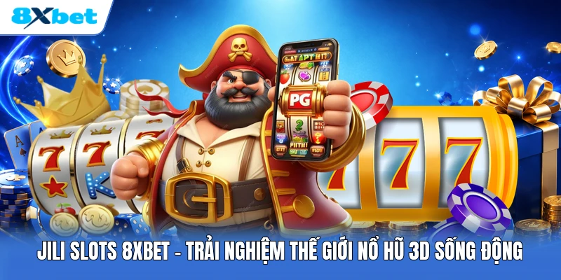 JILI Slots 8XBET | Trải Nghiệm Thế Giới Nổ Hũ 3D Sống Động