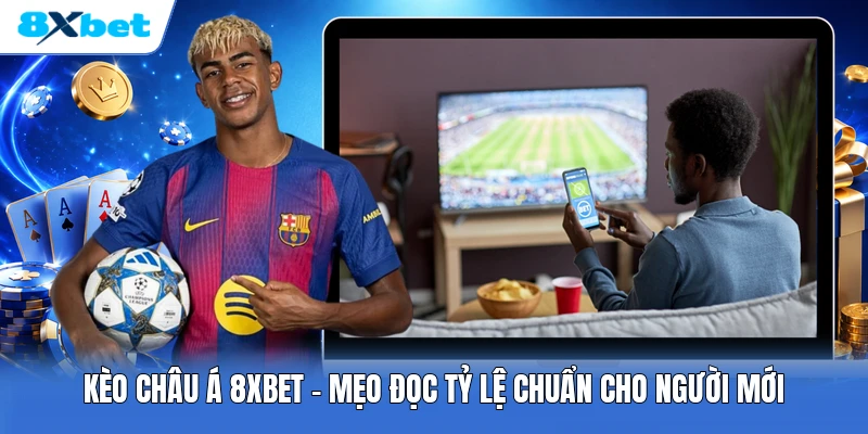 Kèo Châu Á 8XBET | Mẹo Đọc Tỷ Lệ Chuẩn Cho Người Mới