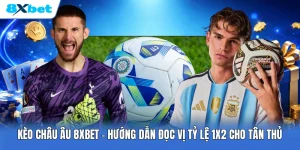 Kèo Châu Âu 8XBET | Hướng Dẫn Đọc Vị Tỷ Lệ 1X2 Cho Tân Thủ