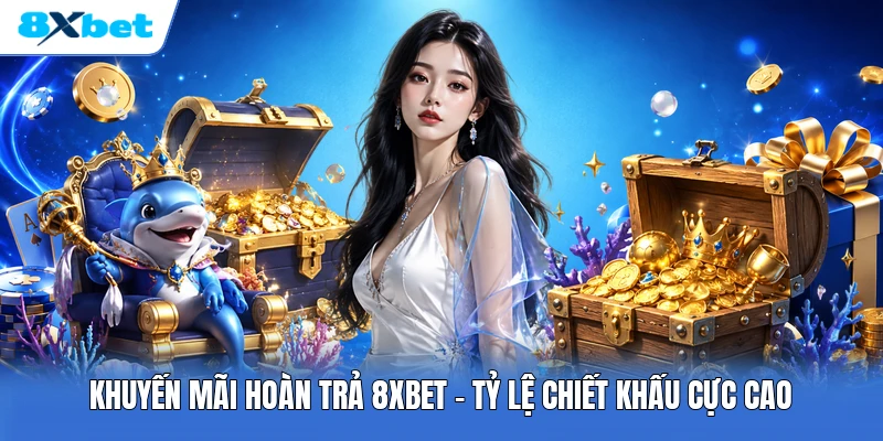 Khuyến Mãi Hoàn Trả 8XBET | Tỷ Lệ Chiết Khấu Cực Cao