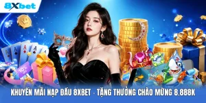 Khuyến Mãi Nạp Đầu 8XBET | Tặng Thưởng Chào Mừng 8.888K