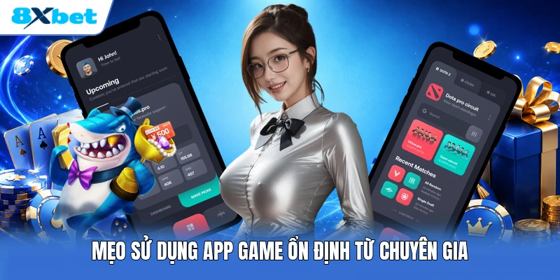 Mẹo sử dụng app game ổn định từ chuyên gia