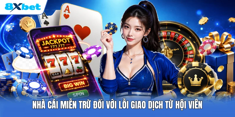 Nhà cái miễn trừ đối với lỗi giao dịch từ hội viên