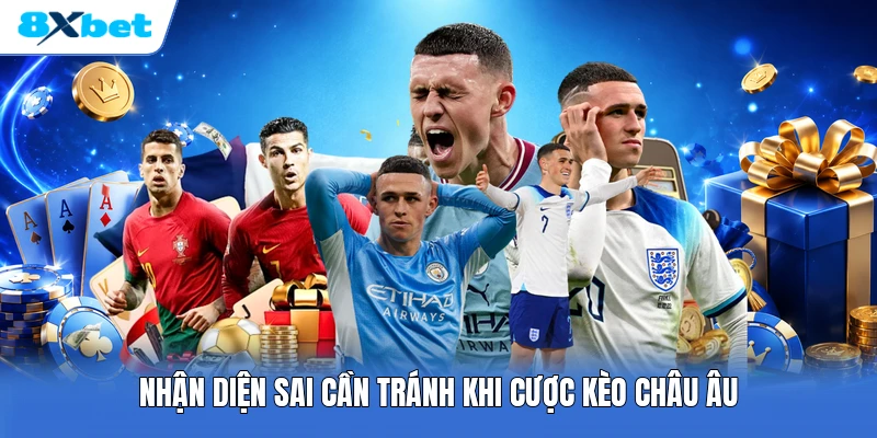 Nhận diện sai cần tránh khi cược kèo châu Âu