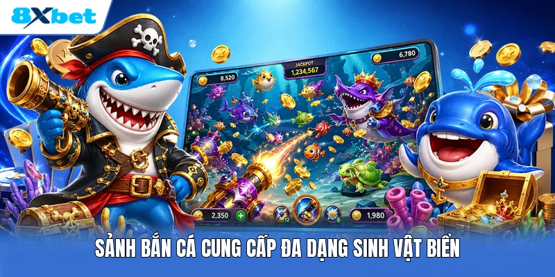 Sảnh bắn cá cung cấp đa dạng sinh vật biển