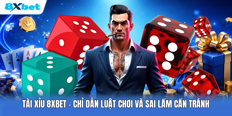 Tài Xỉu 8XBET | Chỉ Dẫn Luật Chơi Và Sai Lầm Cần Tránh