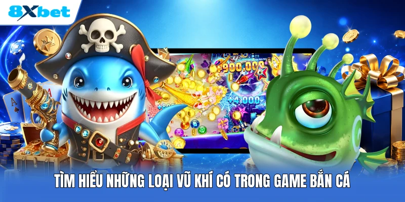 Tìm hiểu những loại vũ khí có trong game bắn cá