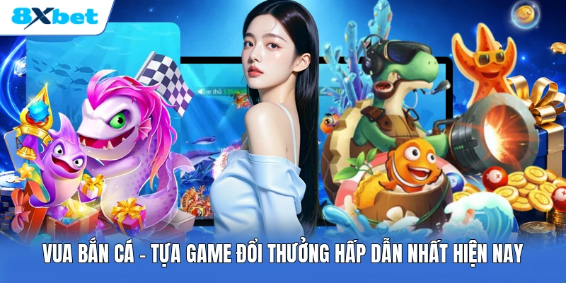 Vua Bắn Cá | Tựa Game Đổi Thưởng Hấp Dẫn Nhất Hiện Nay